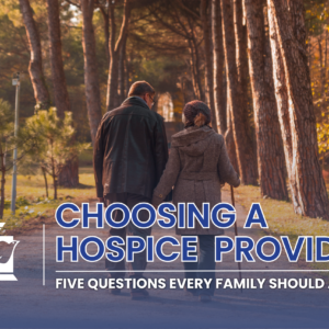 Choosing a Hospice Provider: Five Questions Every Family Should Ask